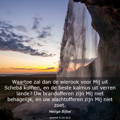 Picture 03 - Jeremia 6:20 NLD - Waartoe zal dan de wierook voor Mij uit Scheba - Bible Verse Picture