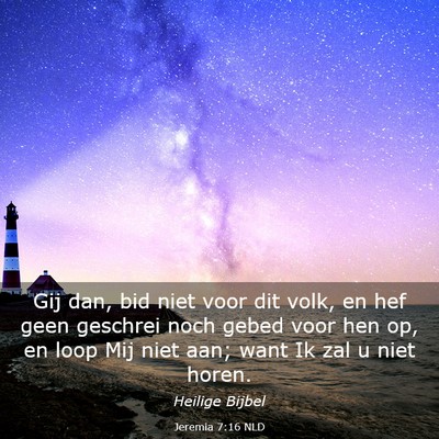 Picture 03 - Jeremia 7:16 NLD - Gij dan, bid niet voor dit volk, en hef geen - Bible Verse Picture