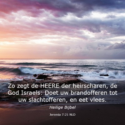 Picture 03 - Jeremia 7:21 NLD - Zo zegt de HEERE der heirscharen, de God Israels: - Bible Verse Picture