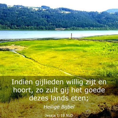 Picture 03 - Jesaja 1:19 NLD - Indien gijlieden willig zijt en hoort, zo zult - Bible Verse Picture