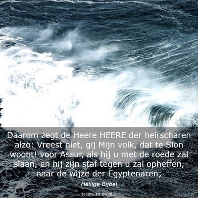 Picture 03 - Jesaja 10:24 NLD - Daarom zegt de Heere HEERE der heirscharen alzo: - Bible Verse Picture