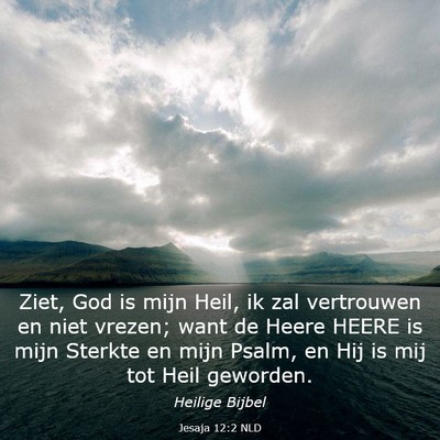 Picture 03 - Jesaja 12:2 NLD - Ziet, God is mijn Heil, ik zal vertrouwen en niet - Bible Verse Picture