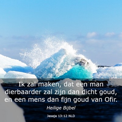 Picture 03 - Jesaja 13:12 NLD - Ik zal maken, dat een man dierbaarder zal zijn - Bible Verse Picture