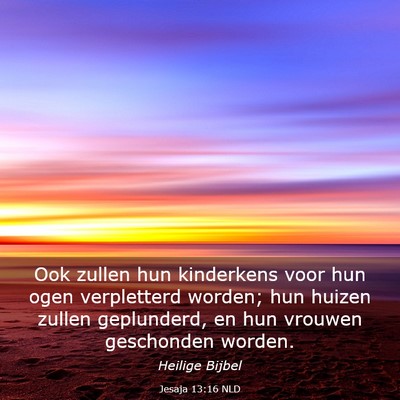 Picture 03 - Jesaja 13:16 NLD - Ook zullen hun kinderkens voor hun ogen - Bible Verse Picture