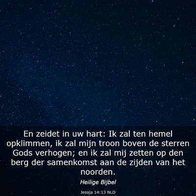 Picture 03 - Jesaja 14:13 NLD - En zeidet in uw hart: Ik zal ten hemel opklimmen, - Bible Verse Picture