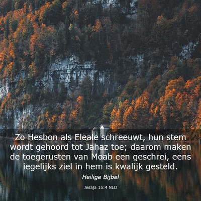 Picture 03 - Jesaja 15:4 NLD - Zo Hesbon als Eleale schreeuwt, hun stem wordt - Bible Verse Picture