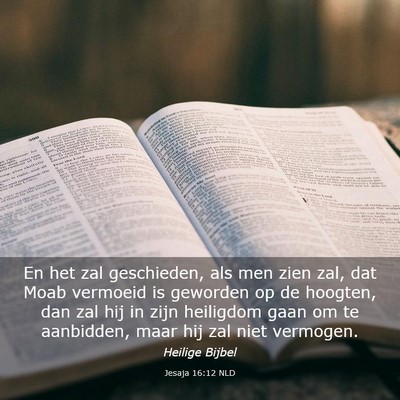 Picture 03 - Jesaja 16:12 NLD - En het zal geschieden, als men zien zal, dat Moab - Bible Verse Picture