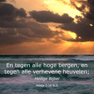 Picture 03 - Jesaja 2:14 NLD - En tegen alle hoge bergen, en tegen alle - Bible Verse Picture