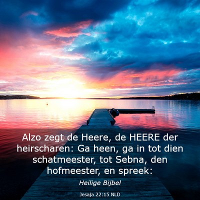 Picture 03 - Jesaja 22:15 NLD - Alzo zegt de Heere, de HEERE der heirscharen: Ga - Bible Verse Picture