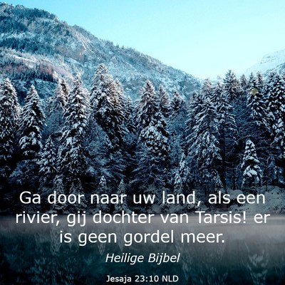 Picture 03 - Jesaja 23:10 NLD - Ga door naar uw land, als een rivier, gij dochter - Bible Verse Picture