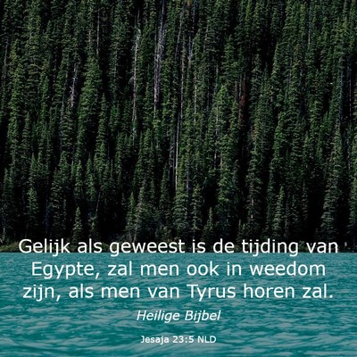 Picture 03 - Jesaja 23:5 NLD - Gelijk als geweest is de tijding van Egypte, zal - Bible Verse Picture