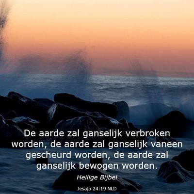Picture 03 - Jesaja 24:19 NLD - De aarde zal ganselijk verbroken worden, de aarde - Bible Verse Picture