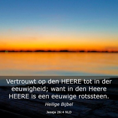 Picture 03 - Jesaja 26:4 NLD - Vertrouwt op den HEERE tot in der eeuwigheid; - Bible Verse Picture