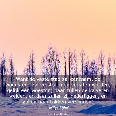 Picture 03 - Jesaja 27:10 NLD - Want de vaste stad zal eenzaam, de woonstede zal - Bible Verse Picture