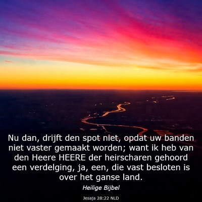 Picture 03 - Jesaja 28:22 NLD - Nu dan, drijft den spot niet, opdat uw banden - Bible Verse Picture