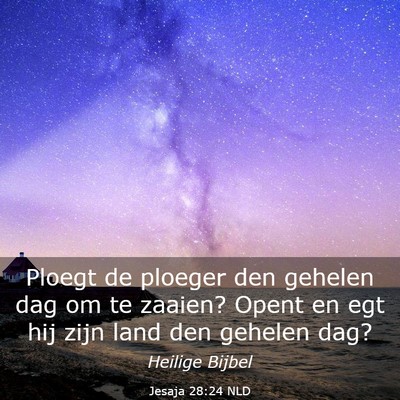 Picture 03 - Jesaja 28:24 NLD - Ploegt de ploeger den gehelen dag om te zaaien? - Bible Verse Picture