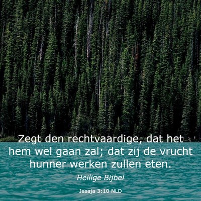 Picture 03 - Jesaja 3:10 NLD - Zegt den rechtvaardige, dat het hem wel gaan zal; - Bible Verse Picture