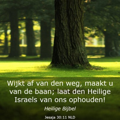 Picture 03 - Jesaja 30:11 NLD - Wijkt af van den weg, maakt u van de baan; laat - Bible Verse Picture