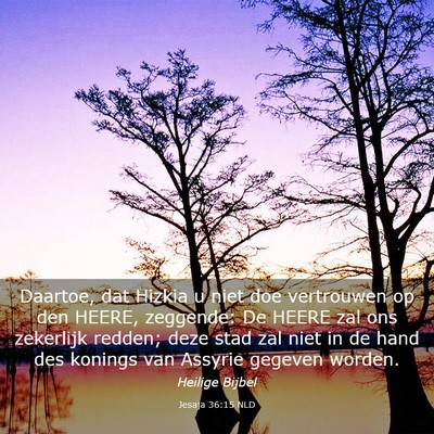 Picture 03 - Jesaja 36:15 NLD - Daartoe, dat Hizkia u niet doe vertrouwen op den - Bible Verse Picture