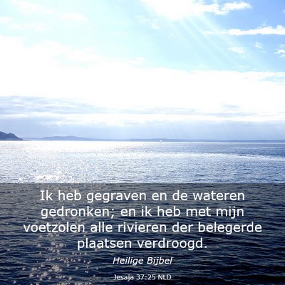 Picture 03 - Jesaja 37:25 NLD - Ik heb gegraven en de wateren gedronken; en ik - Bible Verse Picture