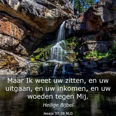 Picture 03 - Jesaja 37:28 NLD - Maar Ik weet uw zitten, en uw uitgaan, en uw - Bible Verse Picture