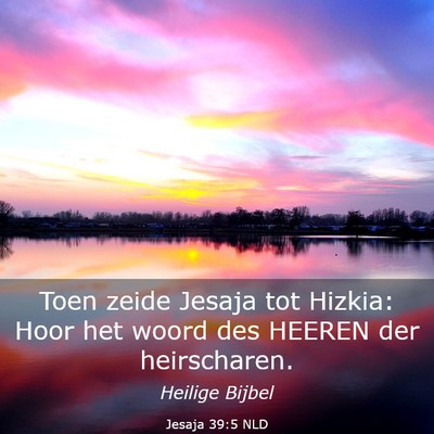 Picture 03 - Jesaja 39:5 NLD - Toen zeide Jesaja tot Hizkia: Hoor het woord des - Bible Verse Picture