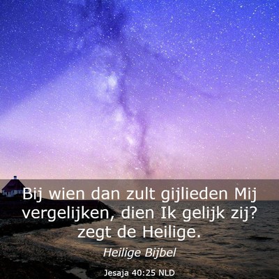 Picture 03 - Jesaja 40:25 NLD - Bij wien dan zult gijlieden Mij vergelijken, dien - Bible Verse Picture