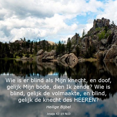 Picture 03 - Jesaja 42:19 NLD - Wie is er blind als Mijn knecht, en doof, gelijk - Bible Verse Picture