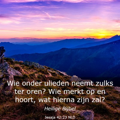 Picture 03 - Jesaja 42:23 NLD - Wie onder ulieden neemt zulks ter oren? Wie merkt - Bible Verse Picture