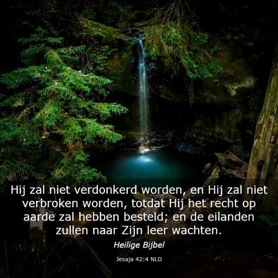 Picture 03 - Jesaja 42:4 NLD - Hij zal niet verdonkerd worden, en Hij zal niet - Bible Verse Picture