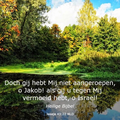Picture 03 - Jesaja 43:22 NLD - Doch gij hebt Mij niet aangeroepen, o Jakob! als - Bible Verse Picture