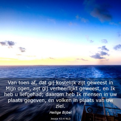 Picture 03 - Jesaja 43:4 NLD - Van toen af, dat gij kostelijk zijt geweest in - Bible Verse Picture