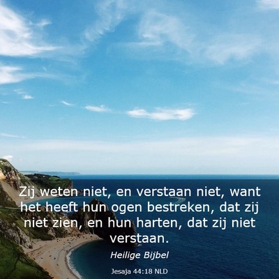 Picture 03 - Jesaja 44:18 NLD - Zij weten niet, en verstaan niet, want het heeft - Bible Verse Picture