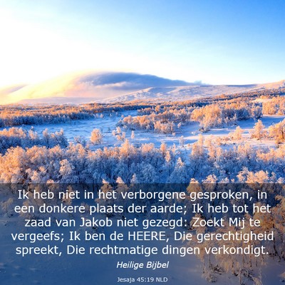 Picture 03 - Jesaja 45:19 NLD - Ik heb niet in het verborgene gesproken, in een - Bible Verse Picture