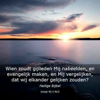 Picture 03 - Jesaja 46:5 NLD - Wien zoudt gijlieden Mij nabeelden, en evengelijk - Bible Verse Picture