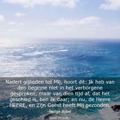 Picture 03 - Jesaja 48:16 NLD - Nadert gijlieden tot Mij, hoort dit: Ik heb van - Bible Verse Picture
