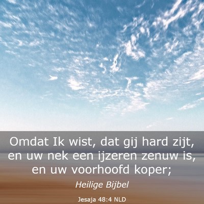 Picture 03 - Jesaja 48:4 NLD - Omdat Ik wist, dat gij hard zijt, en uw nek een - Bible Verse Picture