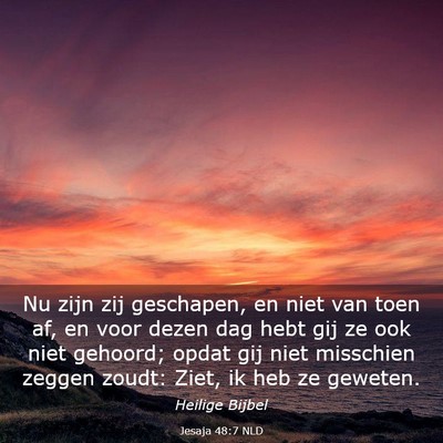 Picture 03 - Jesaja 48:7 NLD - Nu zijn zij geschapen, en niet van toen af, en - Bible Verse Picture
