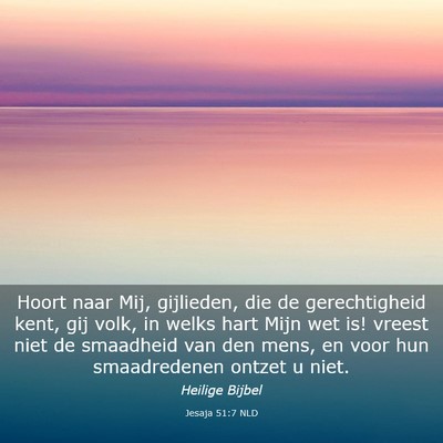 Picture 03 - Jesaja 51:7 NLD - Hoort naar Mij, gijlieden, die de gerechtigheid - Bible Verse Picture