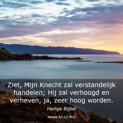 Picture 03 - Jesaja 52:13 NLD - Ziet, Mijn Knecht zal verstandelijk handelen; Hij - Bible Verse Picture