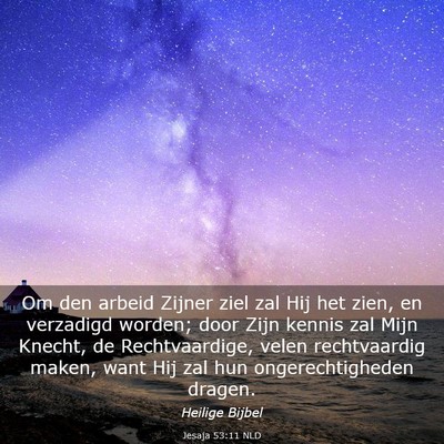 Picture 03 - Jesaja 53:11 NLD - Om den arbeid Zijner ziel zal Hij het zien, en - Bible Verse Picture