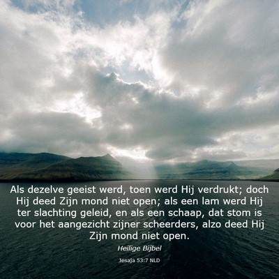 Picture 03 - Jesaja 53:7 NLD - Als dezelve geeist werd, toen werd Hij verdrukt; - Bible Verse Picture