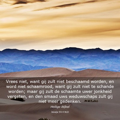 Picture 03 - Jesaja 54:4 NLD - Vrees niet, want gij zult niet beschaamd worden, - Bible Verse Picture