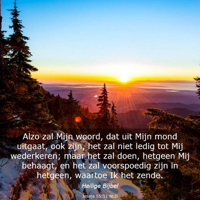 Picture 03 - Jesaja 55:11 NLD - Alzo zal Mijn woord, dat uit Mijn mond uitgaat, - Bible Verse Picture