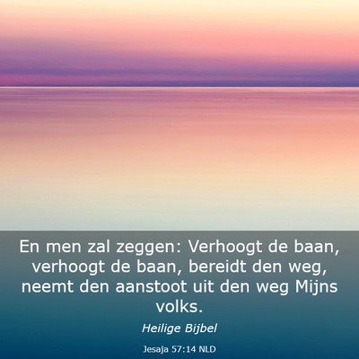 Picture 03 - Jesaja 57:14 NLD - En men zal zeggen: Verhoogt de baan, verhoogt de - Bible Verse Picture