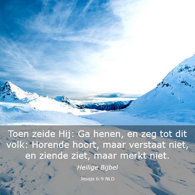 Picture 03 - Jesaja 6:9 NLD - Toen zeide Hij: Ga henen, en zeg tot dit volk: - Bible Verse Picture