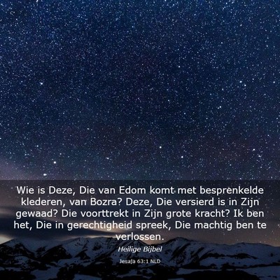 Picture 03 - Jesaja 63:1 NLD - Wie is Deze, Die van Edom komt met besprenkelde - Bible Verse Picture