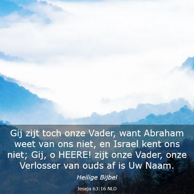 Picture 03 - Jesaja 63:16 NLD - Gij zijt toch onze Vader, want Abraham weet van - Bible Verse Picture