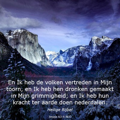Picture 03 - Jesaja 63:6 NLD - En Ik heb de volken vertreden in Mijn toorn, en - Bible Verse Picture