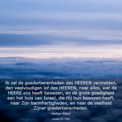 Picture 03 - Jesaja 63:7 NLD - Ik zal de goedertierenheden des HEEREN vermelden, - Bible Verse Picture